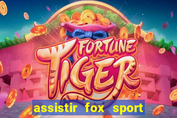 assistir fox sport futebol tv